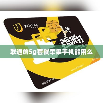 联通的5g套餐苹果手机能用么  第1张