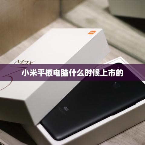 小米平板电脑什么时候上市的