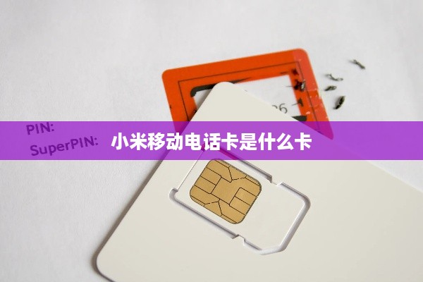 小米移动电话卡是什么卡