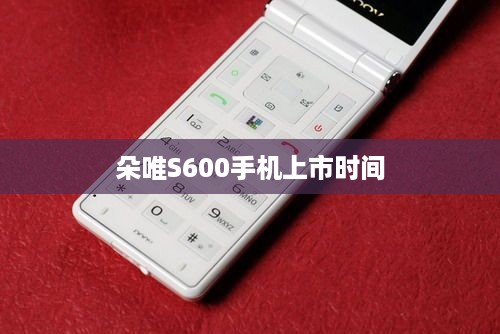 朵唯S600手机上市时间