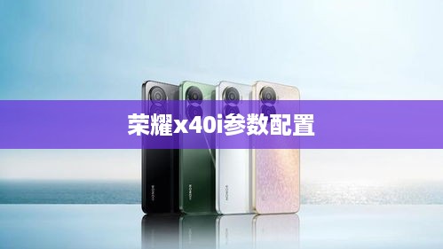 荣耀x40i参数配置