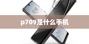 p709是什么手机