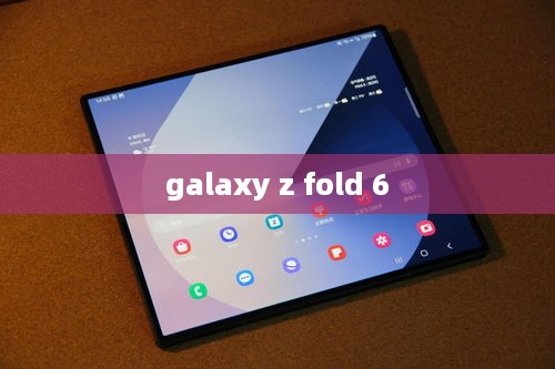 galaxy z fold 6