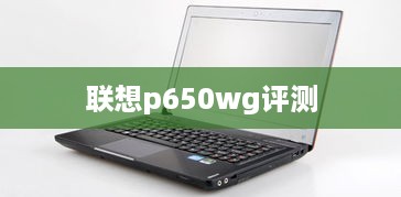 联想p650wg评测
