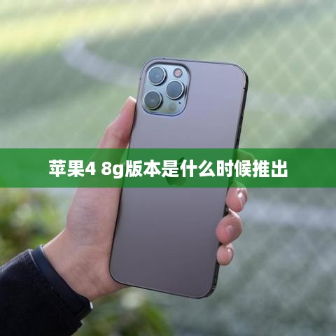 苹果4 8g版本是什么时候推出