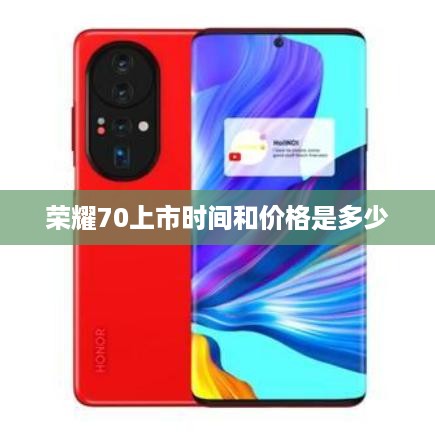 荣耀70上市时间和价格是多少