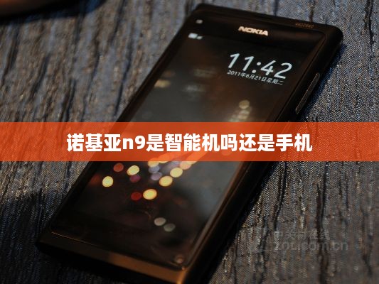 诺基亚n9是智能机吗还是手机