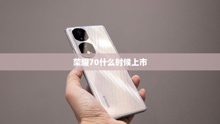 荣耀70什么时候上市