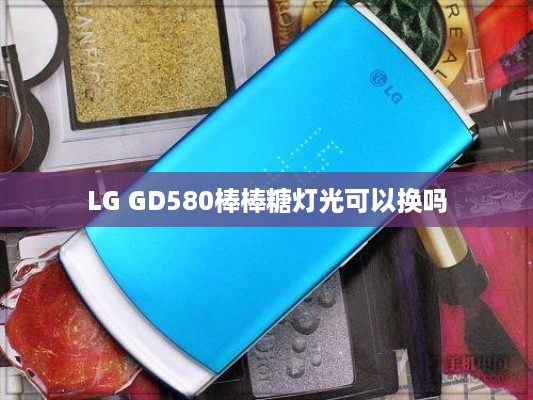 LG GD580棒棒糖灯光可以换吗