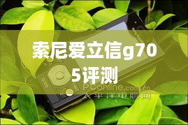 索尼爱立信g705评测