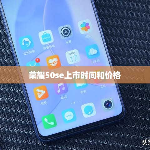 荣耀50se上市时间和价格  第1张