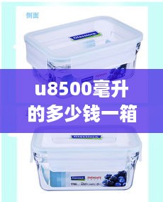 u8500毫升的多少钱一箱