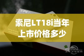 索尼LT18i当年上市价格多少