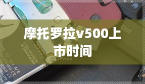 摩托罗拉v500上市时间