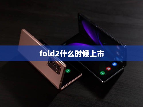 fold2什么时候上市