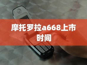 摩托罗拉a668上市时间