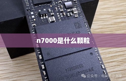 n7000是什么颗粒  第1张