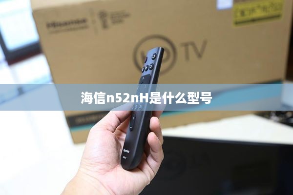 海信n52nH是什么型号