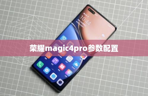 荣耀magic4pro参数配置