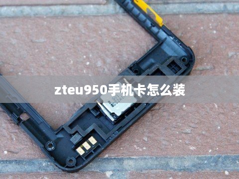 zteu950手机卡怎么装  第1张