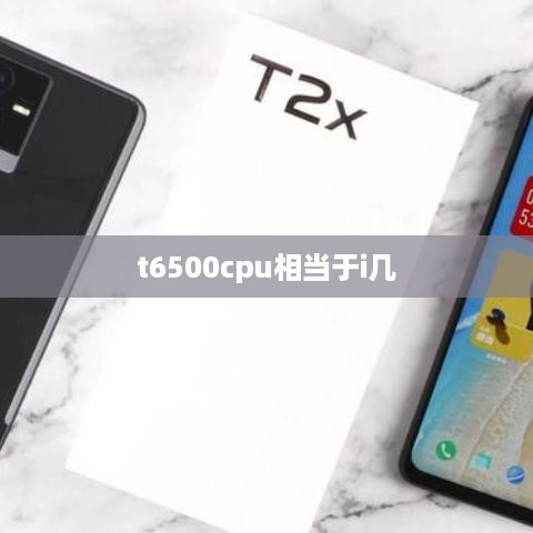 t6500cpu相当于i几