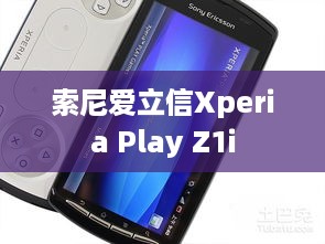 索尼爱立信Xperia Play Z1i