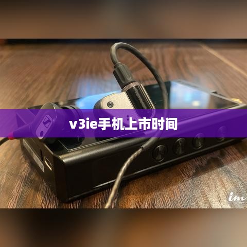 v3ie手机上市时间