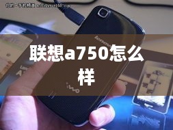 联想a750怎么样