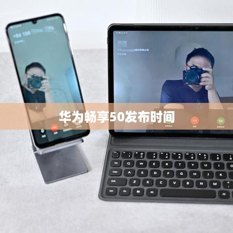 华为畅享50发布时间