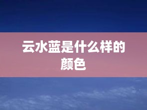 云水蓝是什么样的颜色