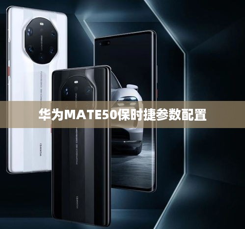 华为MATE50保时捷参数配置