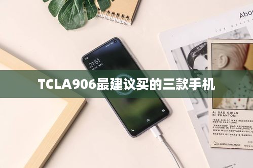 TCLA906最建议买的三款手机