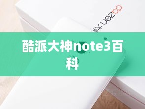 酷派大神note3百科