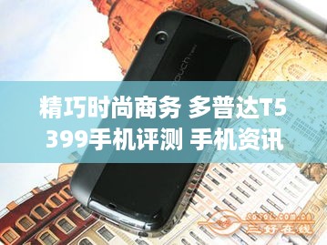 精巧时尚商务 多普达T5399手机评测 手机资讯