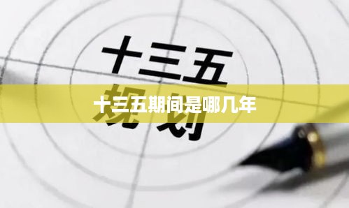 十三五期间指的是2016年至2020年。