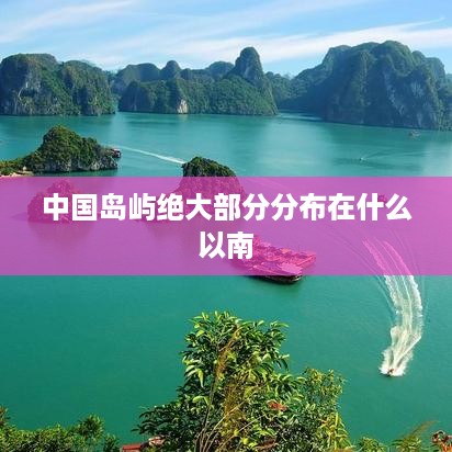 中国岛屿绝大部分分布在南海以南。