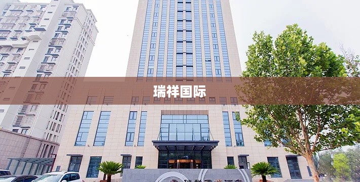 瑞祥国际，全球商业领袖的汇聚地