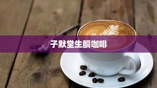 子默堂生酮咖啡，健康瘦身新选择