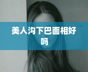 美人沟下巴面相解析