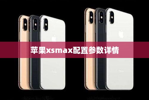 苹果XS Max配置参数详情