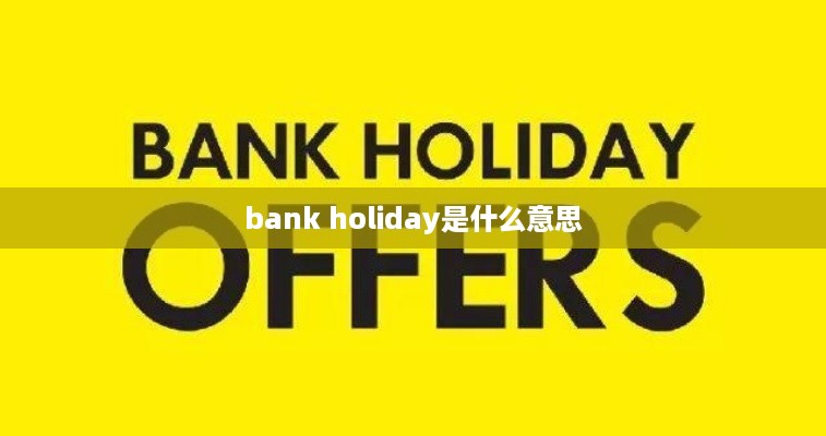 Bank Holiday 的中文意思是银行假日。