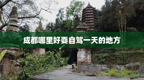 成都自驾一日游最佳去处推荐