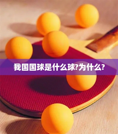 我国国球是乒乓球，因为乒乓球在中国有着悠久的历史和深厚的文化底蕴，同时也是中国在国际比赛中取得优异成绩的代表项目之一。