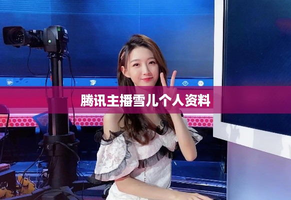 腾讯主播雪儿个人资料
