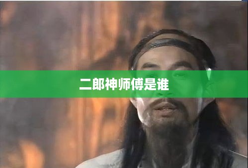 二郎神的师傅是太上老君。