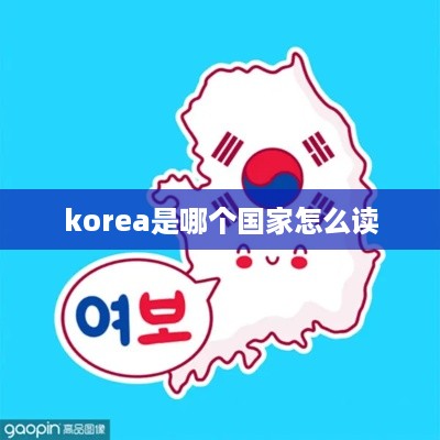Korea是朝鲜半岛上的一个国家，读作/kəʊˈriːə/。