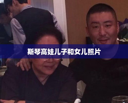 斯琴高娃子女照片集锦
