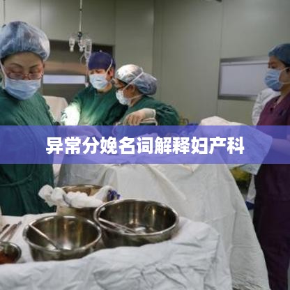 异常分娩，妇产科名词解释