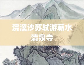 苏轼浣溪沙·游蕲水清泉寺的感悟之旅