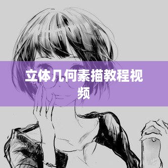 立体几何素描教程视频，从入门到精通的全方位指南